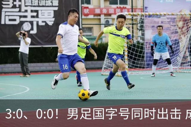 3:0、0:0！男足国字号同时出击 成年男足战平泰国 U23大胜塔吉克！